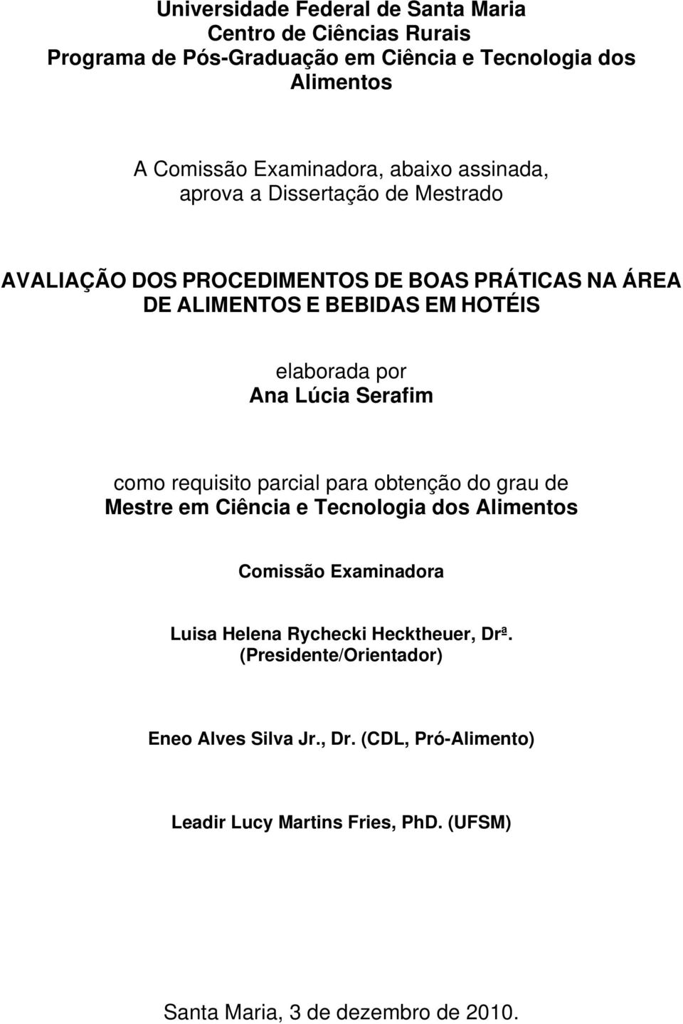Lúcia Serafim como requisito parcial para obtenção do grau de Mestre em Ciência e Tecnologia dos Alimentos Comissão Examinadora Luisa Helena Rychecki