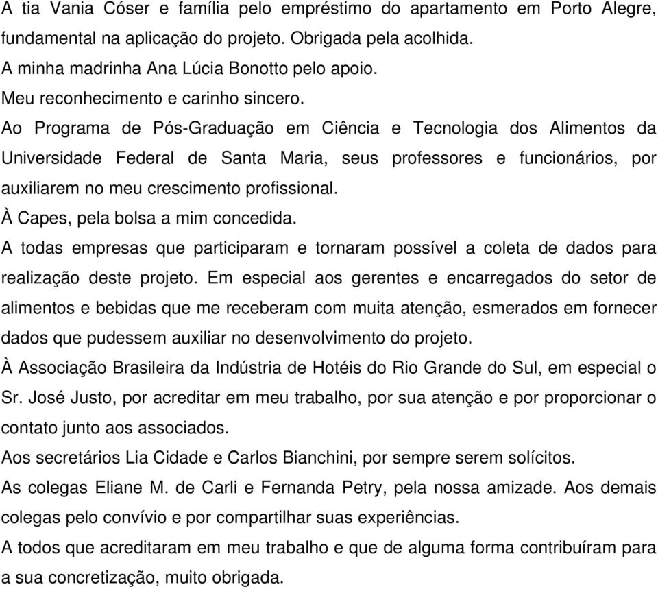 Ao Programa de Pós-Graduação em Ciência e Tecnologia dos Alimentos da Universidade Federal de Santa Maria, seus professores e funcionários, por auxiliarem no meu crescimento profissional.