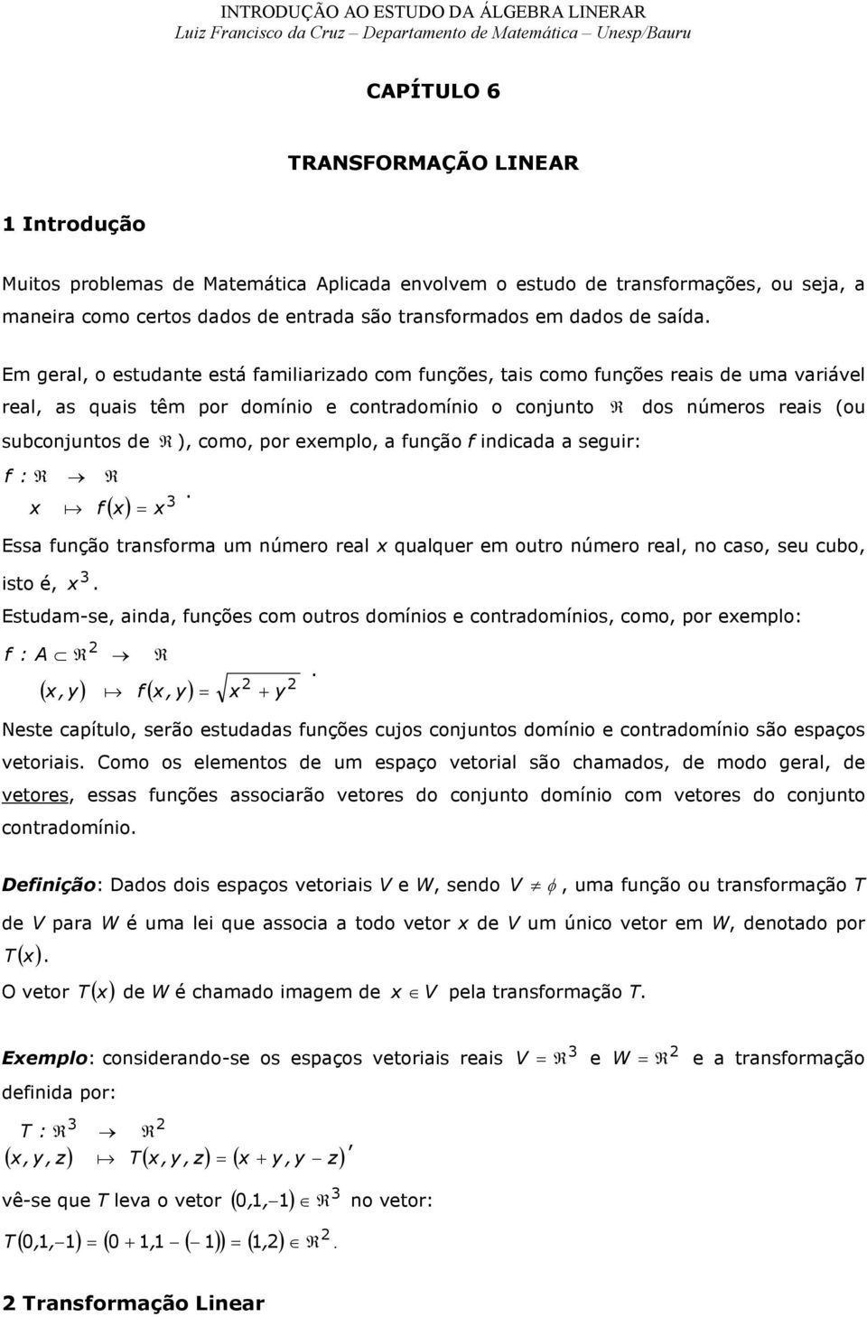 reais (ou subconjuntos de ), como, por exemplo, a função f indicada a seguir: f : x a f ( x) = x Essa função transforma um número real x qualquer em outro número real, no caso, seu cubo, isto é, x