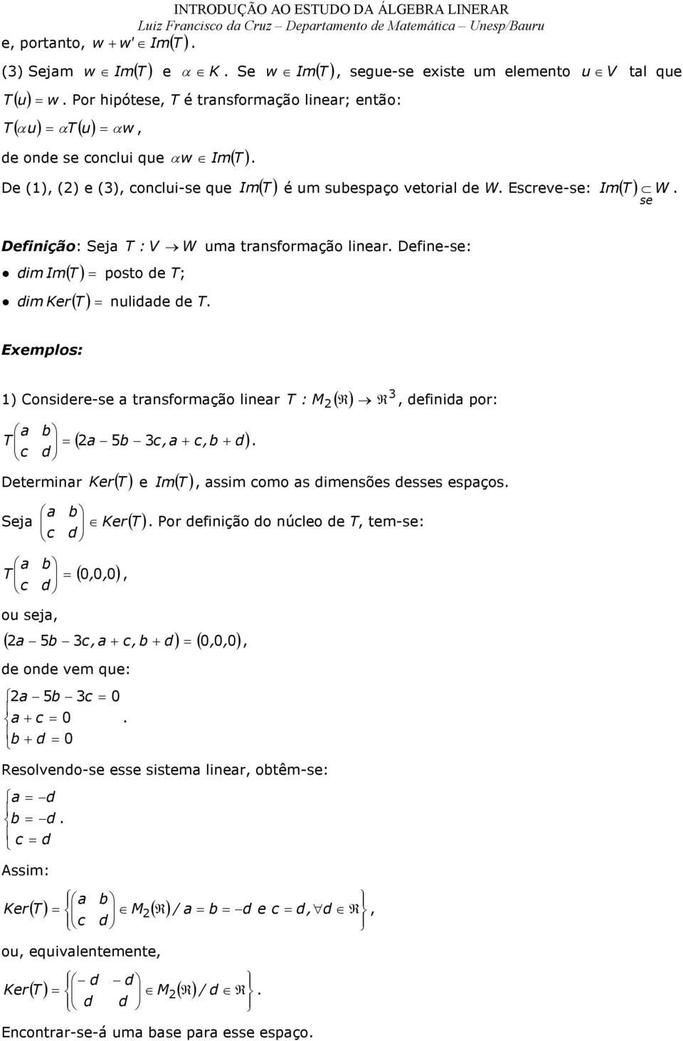 de :V W uma transformação linear Define-se: Exemplos: : M ) Considere-se a transformação linear ( ) a b = ( a b c,a + c,b + d) c d 5 Determinar Ker ( ) e ( ) a c b d Seja Ker( ) a b = c d ou seja, (