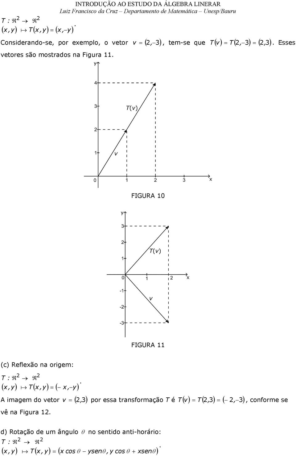 x,y) a( x,y) = ( x, y) A imagem do vetor v = (,) por essa transformação é ( v) = (, ) = (, ) vê na Figura,