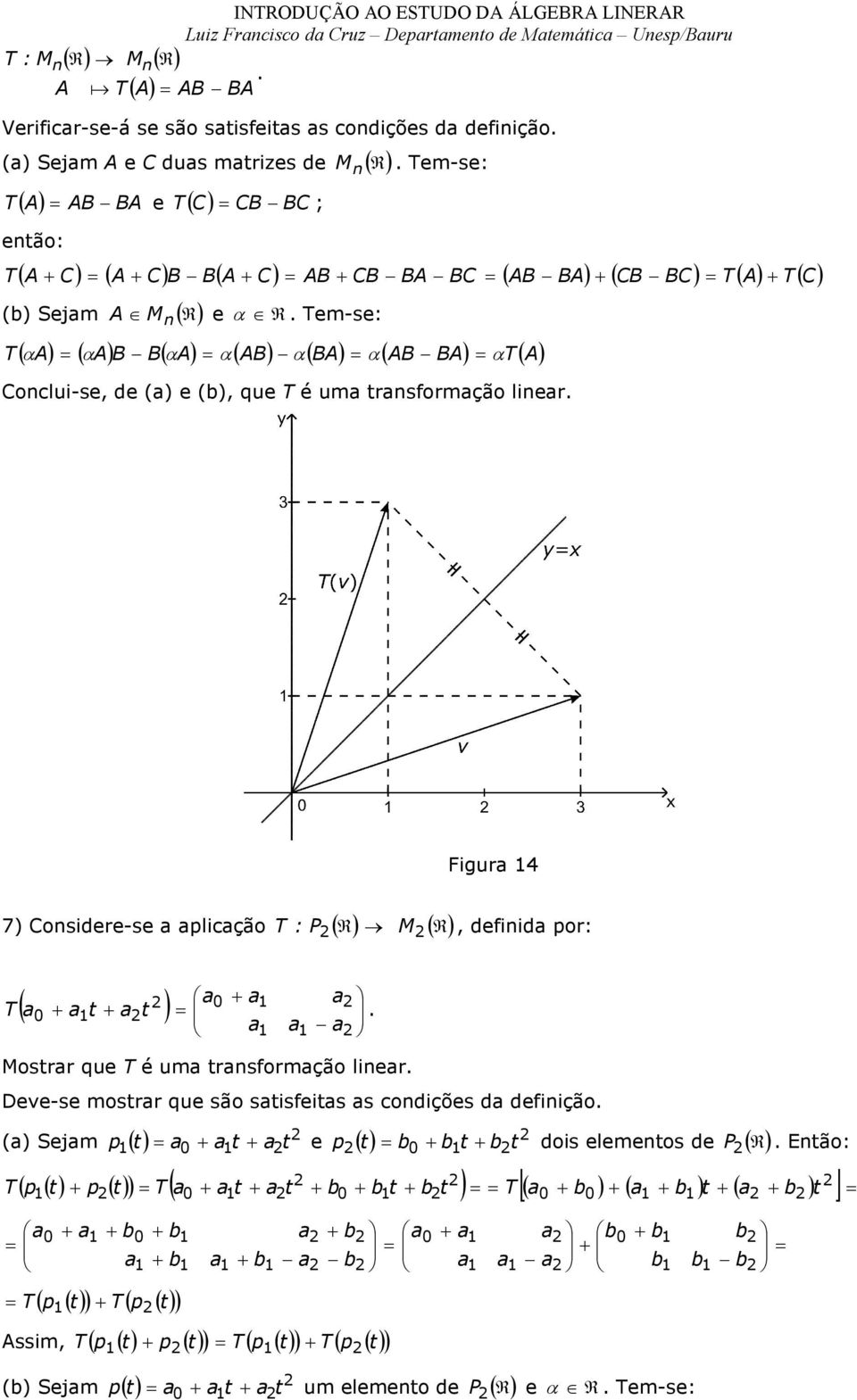 de (a) e (b), que é uma transformação linear 7) Considere-se a aplicação : P ( ) M ( ) Figura 4, definida por: ( ) a0 + a a a0 + at + at = a a a Mostrar que é uma transformação linear Deve-se mostrar