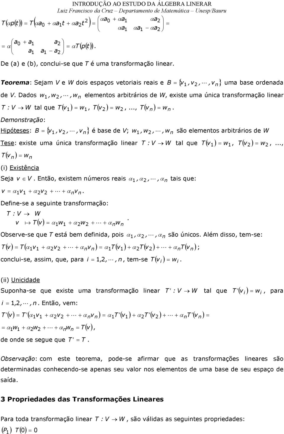 Hipóteses: B { v,v, L } =, ( v ) = w,, ( v n ) wn = =,v n é base de V; w,w, L,wn são elementos arbitrários de W ese: existe uma única transformação linear ( v n ) = wn (i) Existência Seja :V W tal