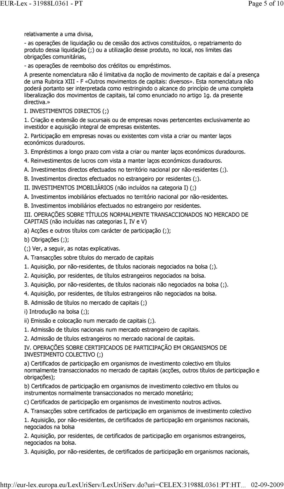 A presente nomenclatura não é limitativa da noção de movimento de capitais e daí a presença de uma Rubrica XIII - F «Outros movimentos de capitais: diversos».