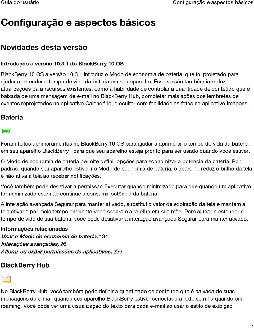 Essa versão também introduz atualizações para recursos existentes, como a habilidade de controlar a quantidade de conteúdo que é baixada de uma mensagem de e-mail no BlackBerry Hub, completar mais