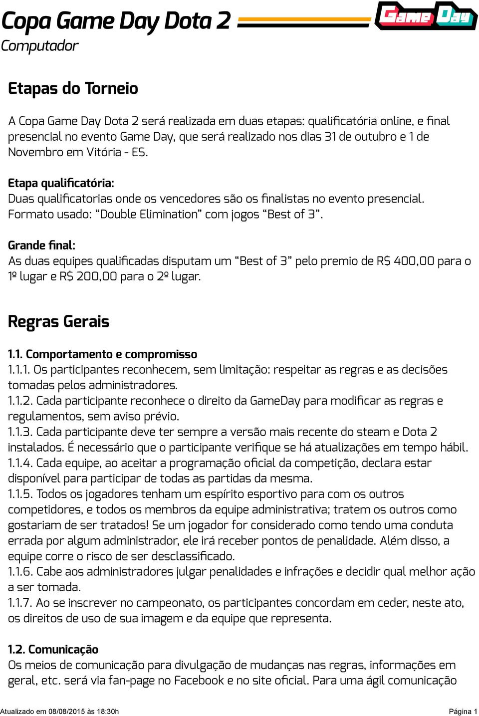 Grande final: As duas equipes qualificadas disputam um Best of 3 pelo premio de R$ 400,00 para o 1º