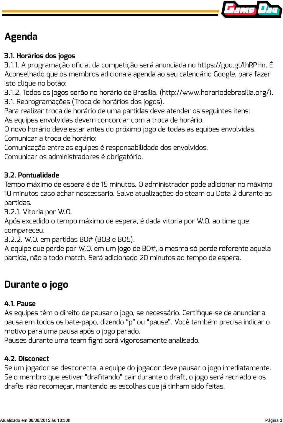 Para realizar troca de horário de uma partidas deve atender os seguintes itens: As equipes envolvidas devem concordar com a troca de horário.