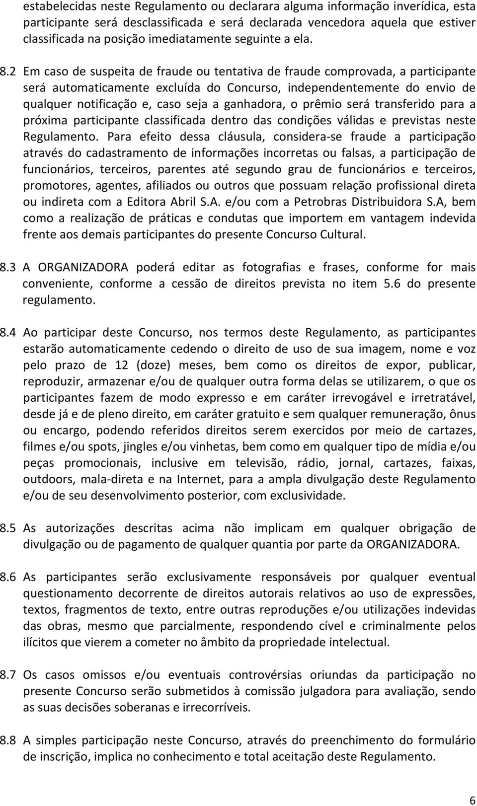 2 Em caso de suspeita de fraude ou tentativa de fraude comprovada, a participante será automaticamente excluída do Concurso, independentemente do envio de qualquer notificação e, caso seja a