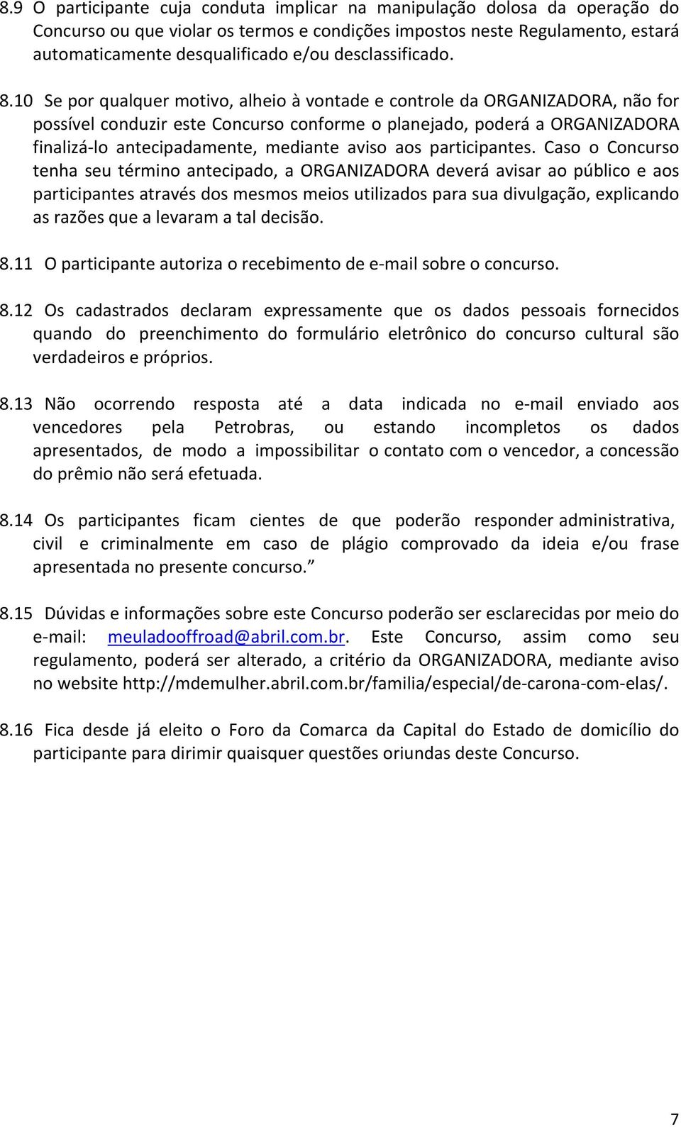 10 Se por qualquer motivo, alheio à vontade e controle da ORGANIZADORA, não for possível conduzir este Concurso conforme o planejado, poderá a ORGANIZADORA finalizá lo antecipadamente, mediante aviso