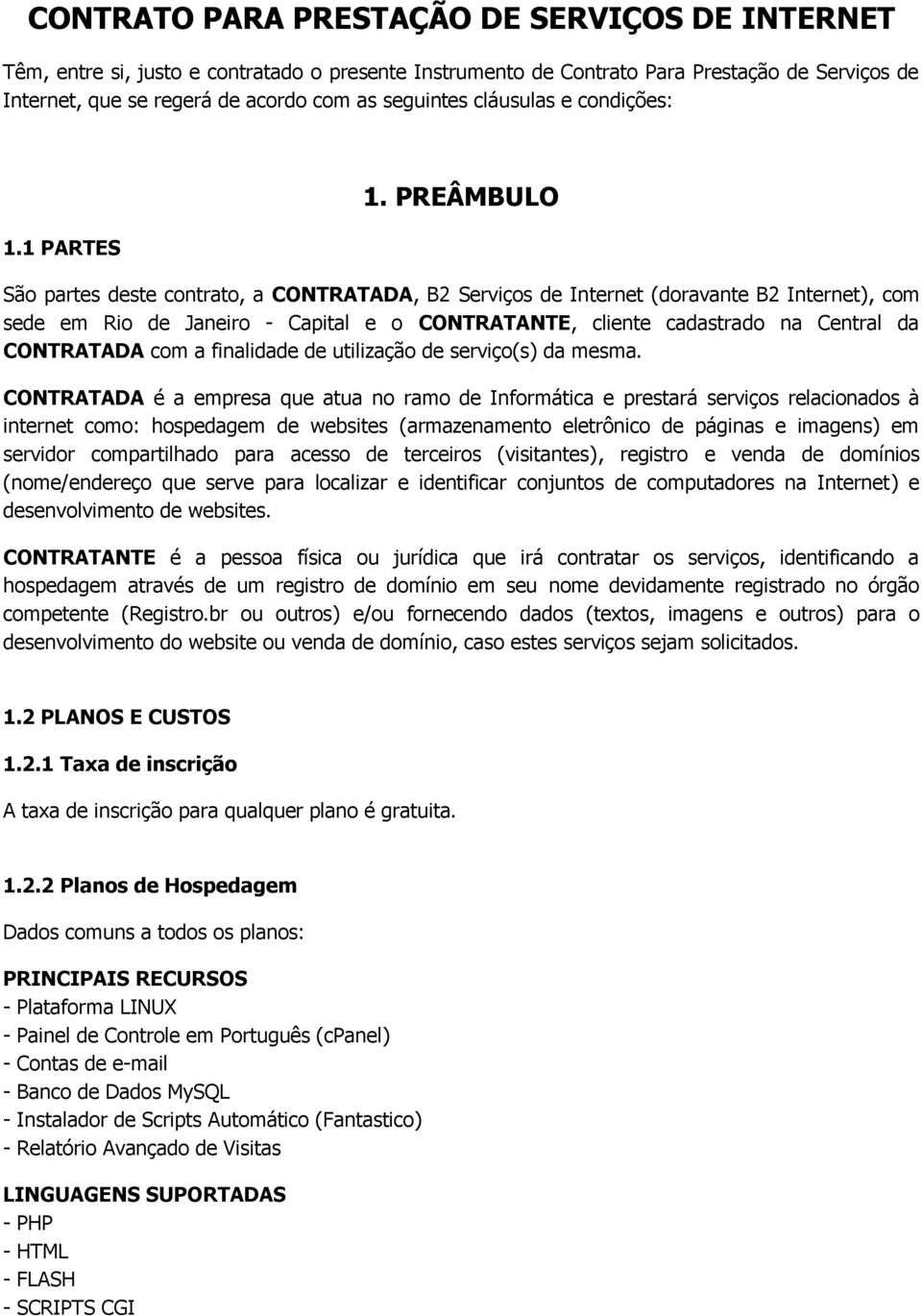 PREÂMBULO São partes deste contrato, a CONTRATADA, B2 Serviços de Internet (doravante B2 Internet), com sede em Rio de Janeiro - Capital e o CONTRATANTE, cliente cadastrado na Central da CONTRATADA