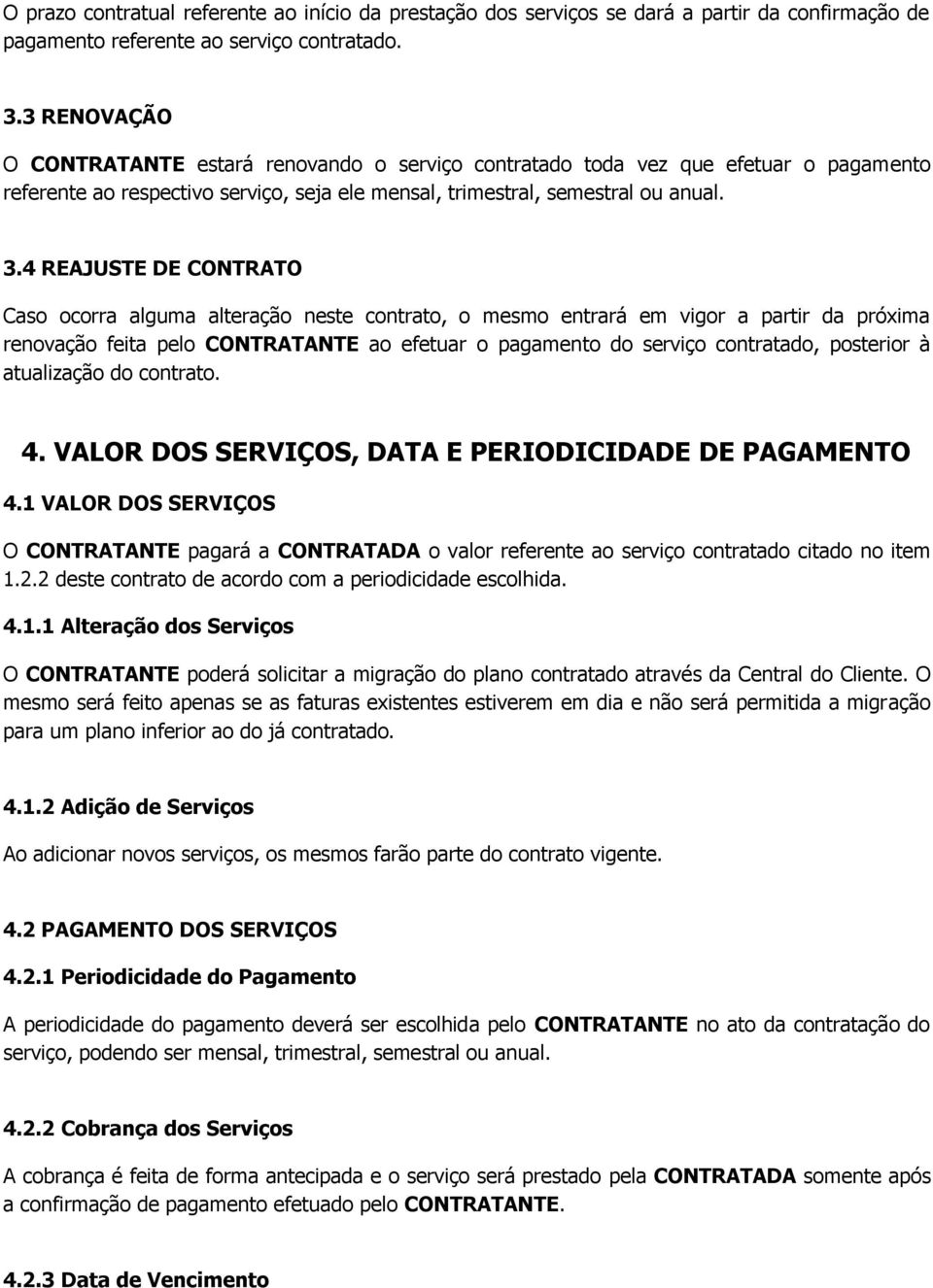 4 REAJUSTE DE CONTRATO Caso ocorra alguma alteração neste contrato, o mesmo entrará em vigor a partir da próxima renovação feita pelo CONTRATANTE ao efetuar o pagamento do serviço contratado,