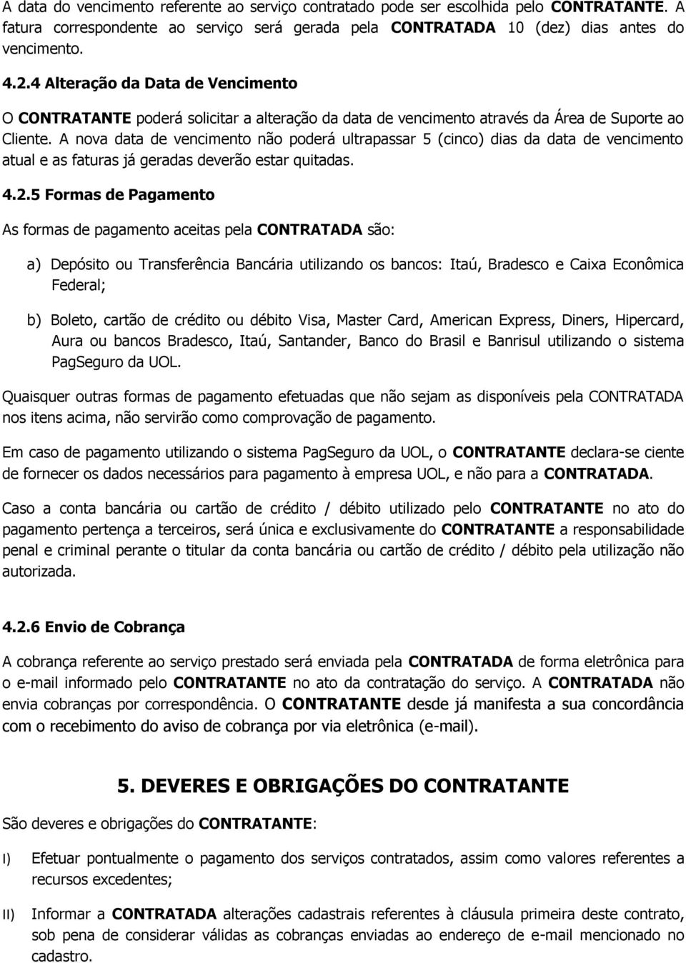 A nova data de vencimento não poderá ultrapassar 5 (cinco) dias da data de vencimento atual e as faturas já geradas deverão estar quitadas. 4.2.