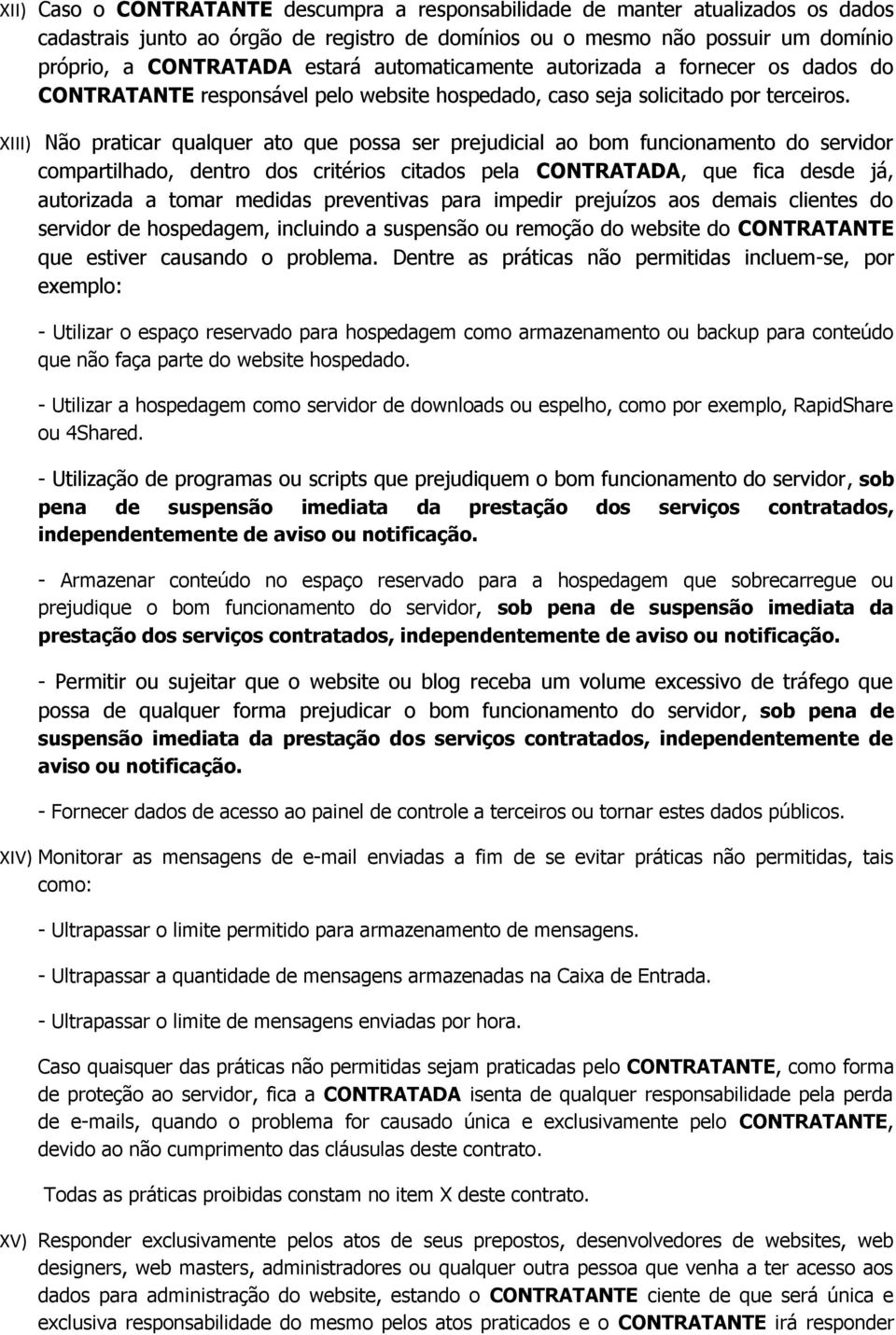 XIII) Não praticar qualquer ato que possa ser prejudicial ao bom funcionamento do servidor compartilhado, dentro dos critérios citados pela CONTRATADA, que fica desde já, autorizada a tomar medidas