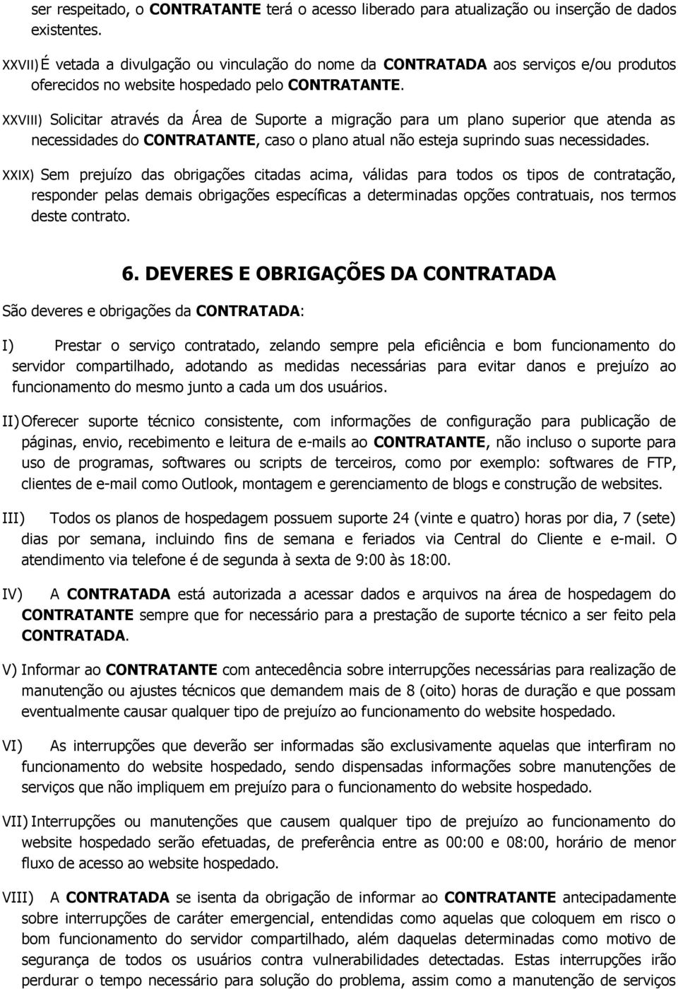 XXVIII) Solicitar através da Área de Suporte a migração para um plano superior que atenda as necessidades do CONTRATANTE, caso o plano atual não esteja suprindo suas necessidades.