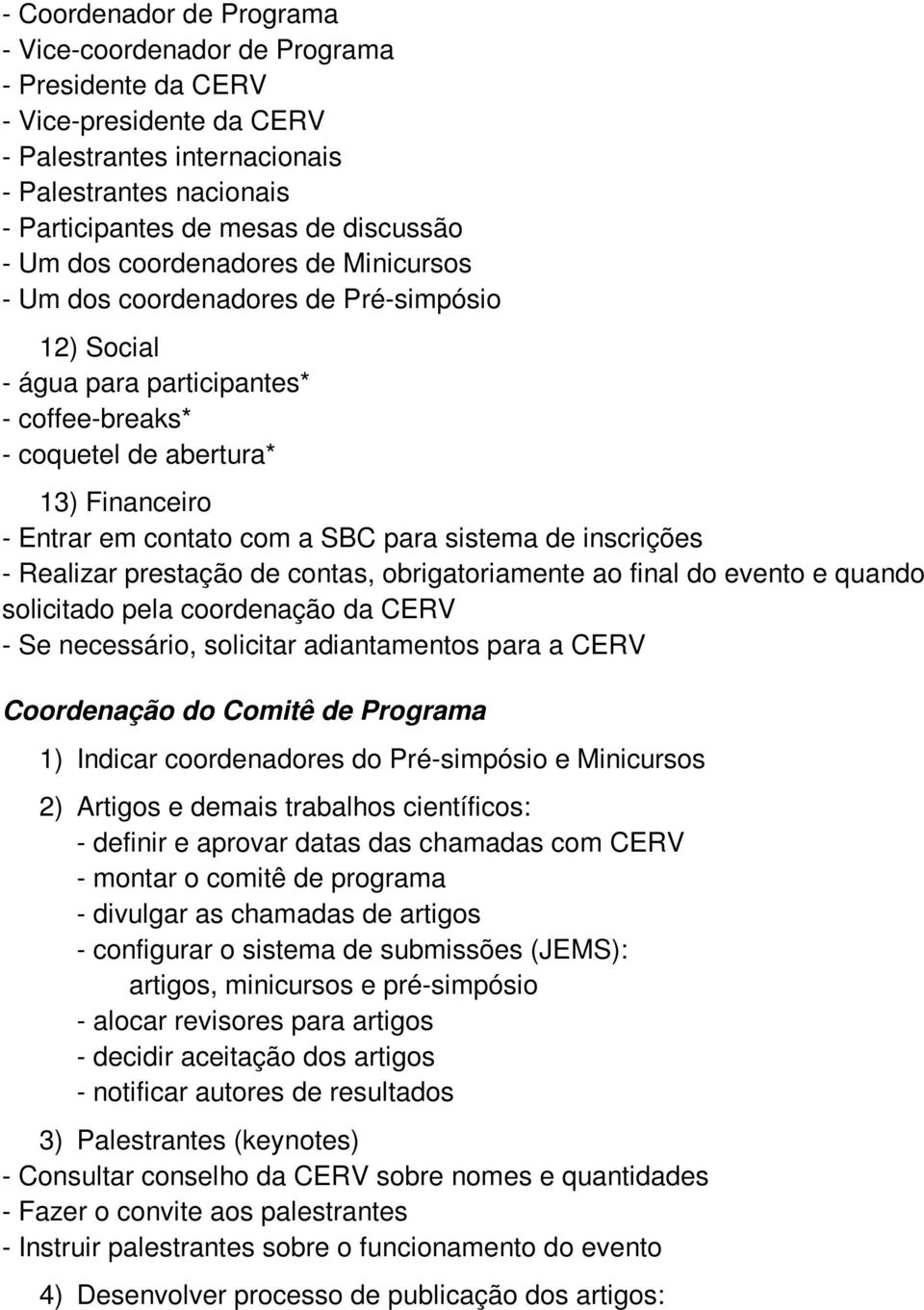 para sistema de inscrições - Realizar prestação de contas, obrigatoriamente ao final do evento e quando solicitado pela coordenação da CERV - Se necessário, solicitar adiantamentos para a CERV