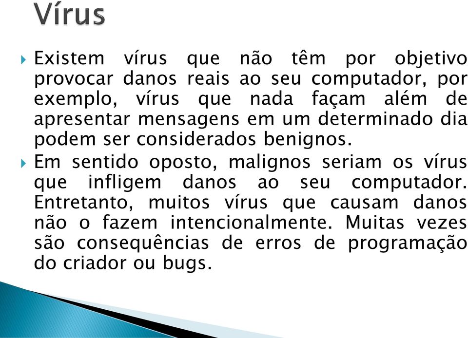 Em sentido oposto, malignos seriam os vírus que infligem danos ao seu computador.