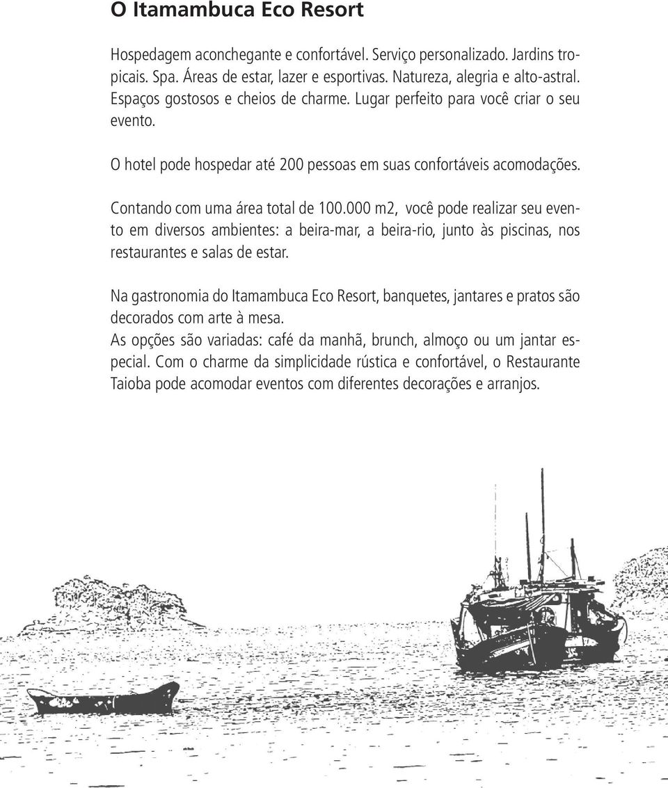 000 m2, você pode realizar seu evento em diversos ambientes: a beira-mar, a beira-rio, junto às piscinas, nos restaurantes e salas de estar.