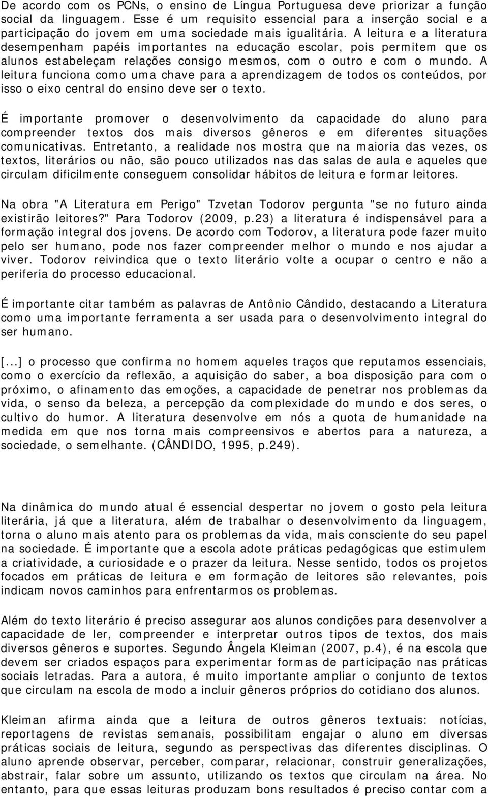 A leitura e a literatura desempenham papéis importantes na educação escolar, pois permitem que os alunos estabeleçam relações consigo mesmos, com o outro e com o mundo.