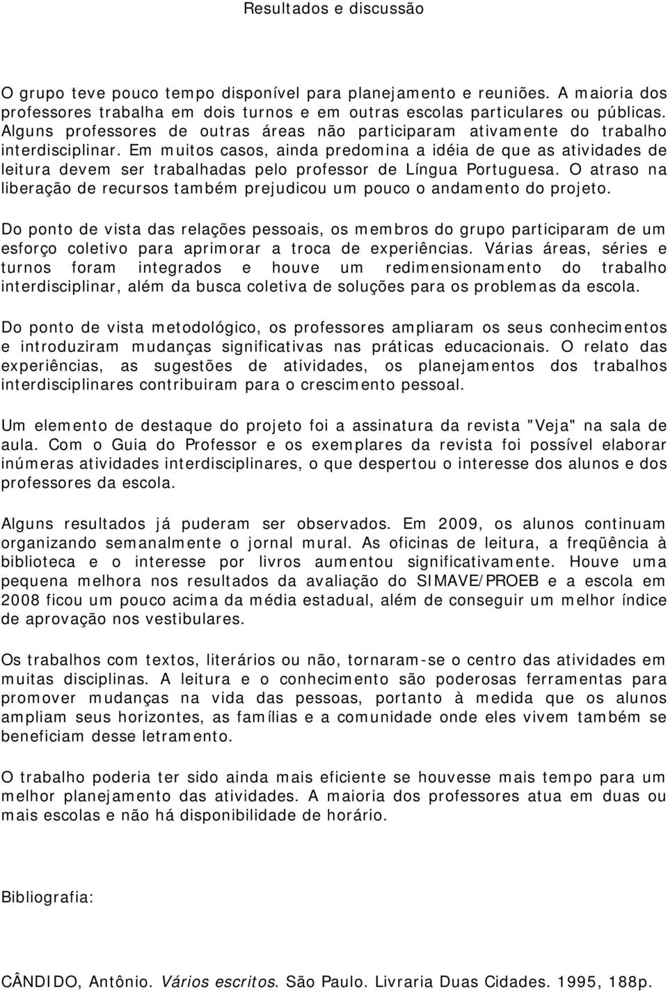 Em muitos casos, ainda predomina a idéia de que as atividades de leitura devem ser trabalhadas pelo professor de Língua Portuguesa.