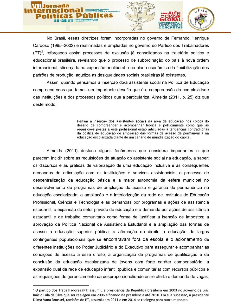 econômico da flexibilização dos padrões de produção, agudiza as desigualdades sociais brasileiras já existentes.