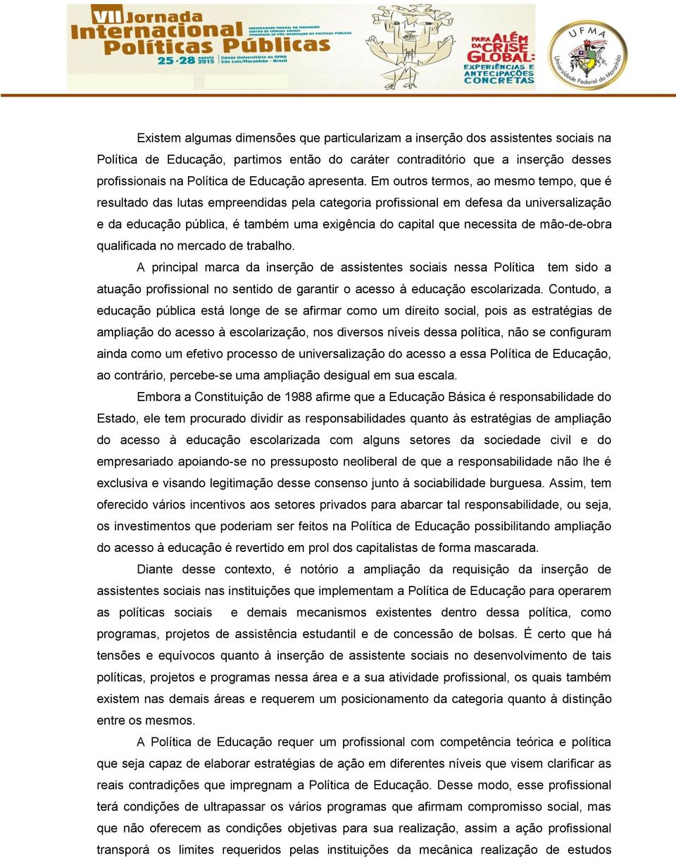 Em outros termos, ao mesmo tempo, que é resultado das lutas empreendidas pela categoria profissional em defesa da universalização e da educação pública, é também uma exigência do capital que