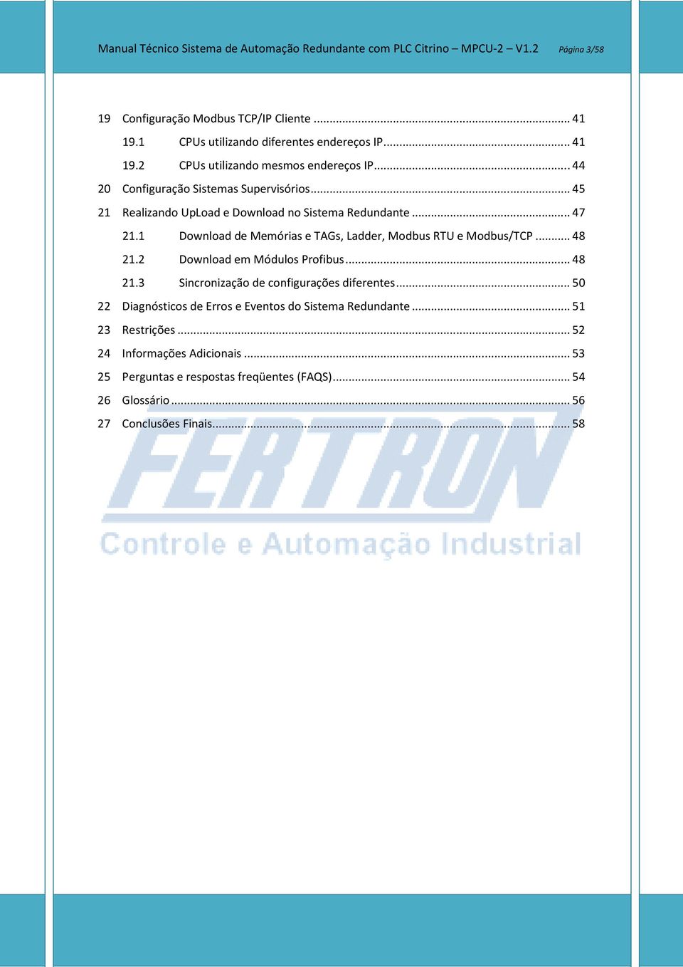 1 Download de Memórias e TAGs, Ladder, Modbus RTU e Modbus/TCP... 48 21.2 Download em Módulos Profibus... 48 21.3 Sincronização de configurações diferentes.