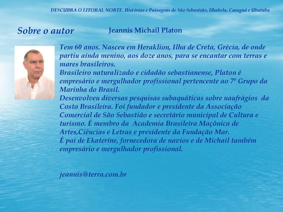 Desenvolveu diversas pesquisas subaquáticas sobre naufrágios da Costa Brasileira.