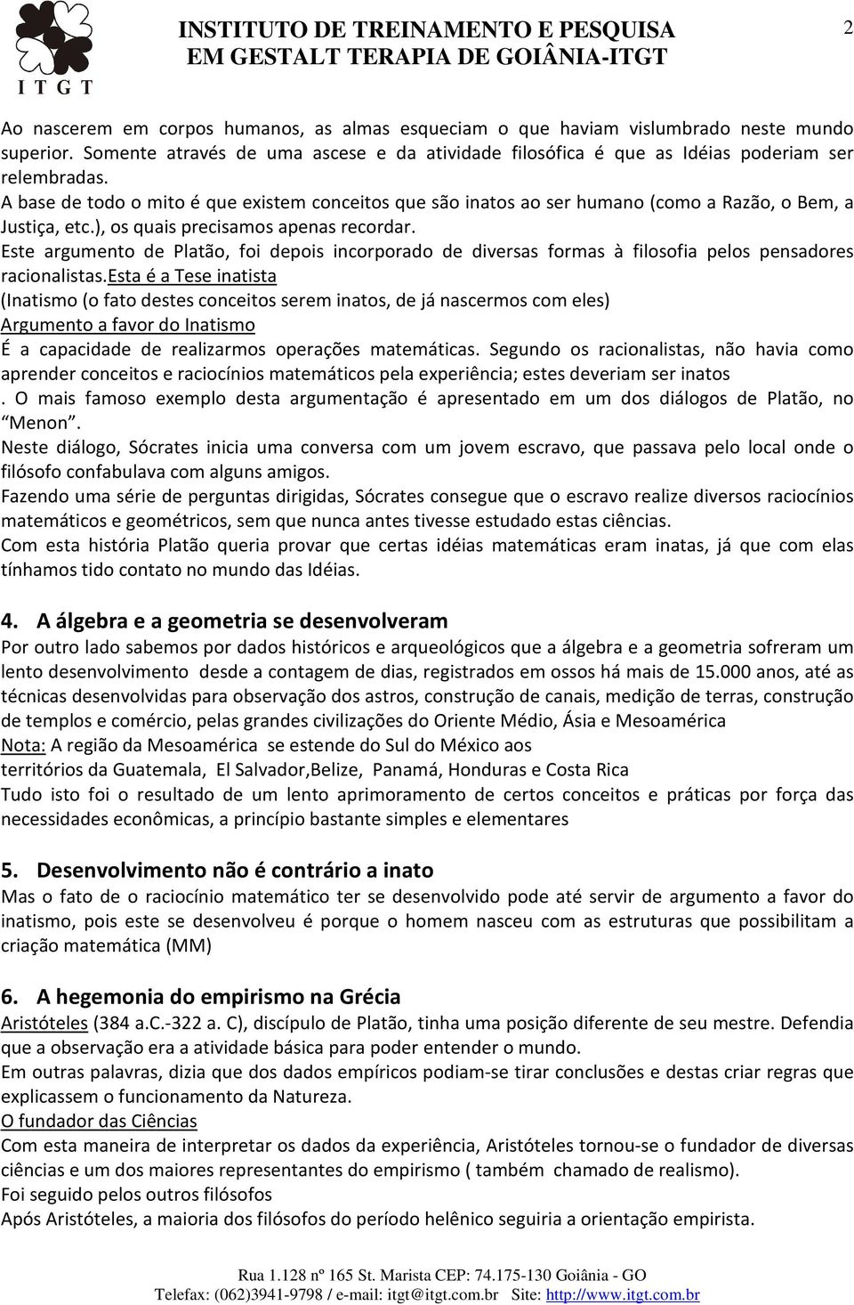 Este argumento de Platão, foi depois incorporado de diversas formas à filosofia pelos pensadores racionalistas.