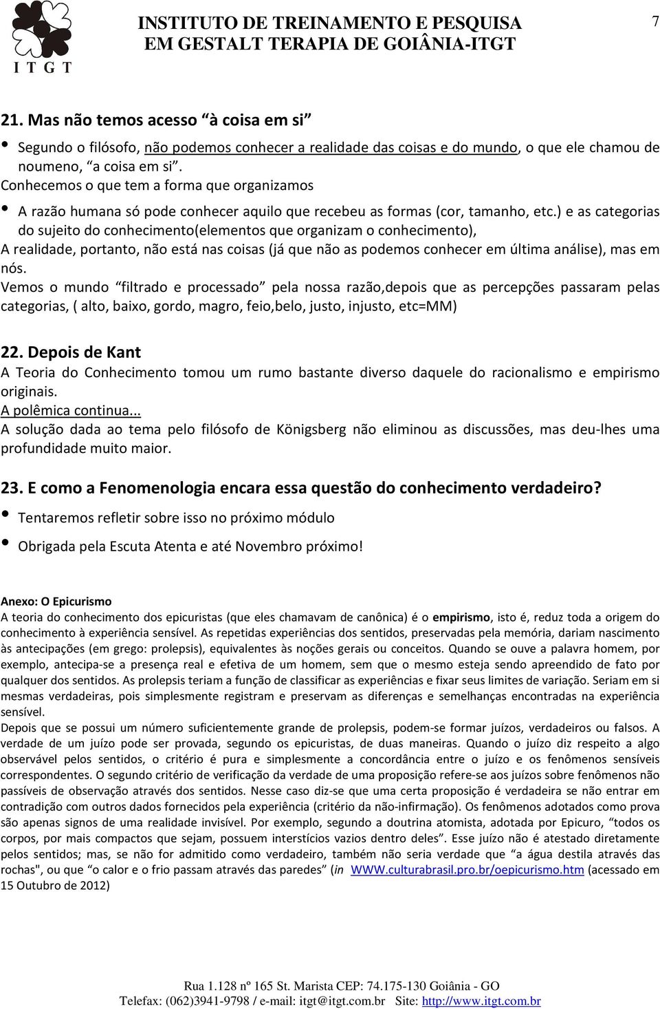 ) e as categorias do sujeito do conhecimento(elementos que organizam o conhecimento), A realidade, portanto, não está nas coisas (já que não as podemos conhecer em última análise), mas em nós.