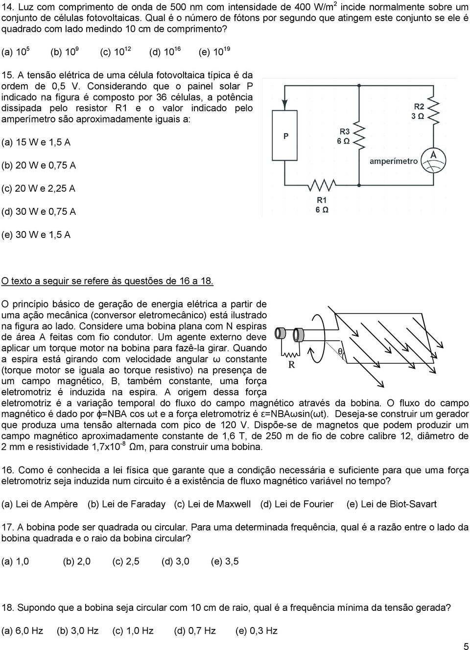 A tensão elétrica de uma célula fotovoltaica típica é da ordem de 0,5 V.