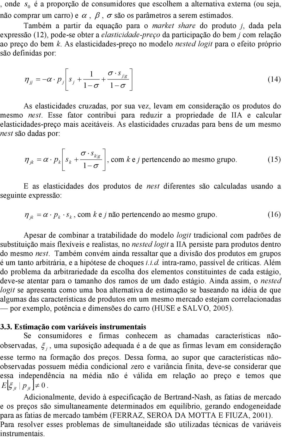 As elasticidades-preço no modelo nested logit para o efeito próprio são definidas por: η 1 σ s g = α p s + + (14) 1 σ 1 σ As elasticidades cruzadas, por sua vez, levam em consideração os produtos do