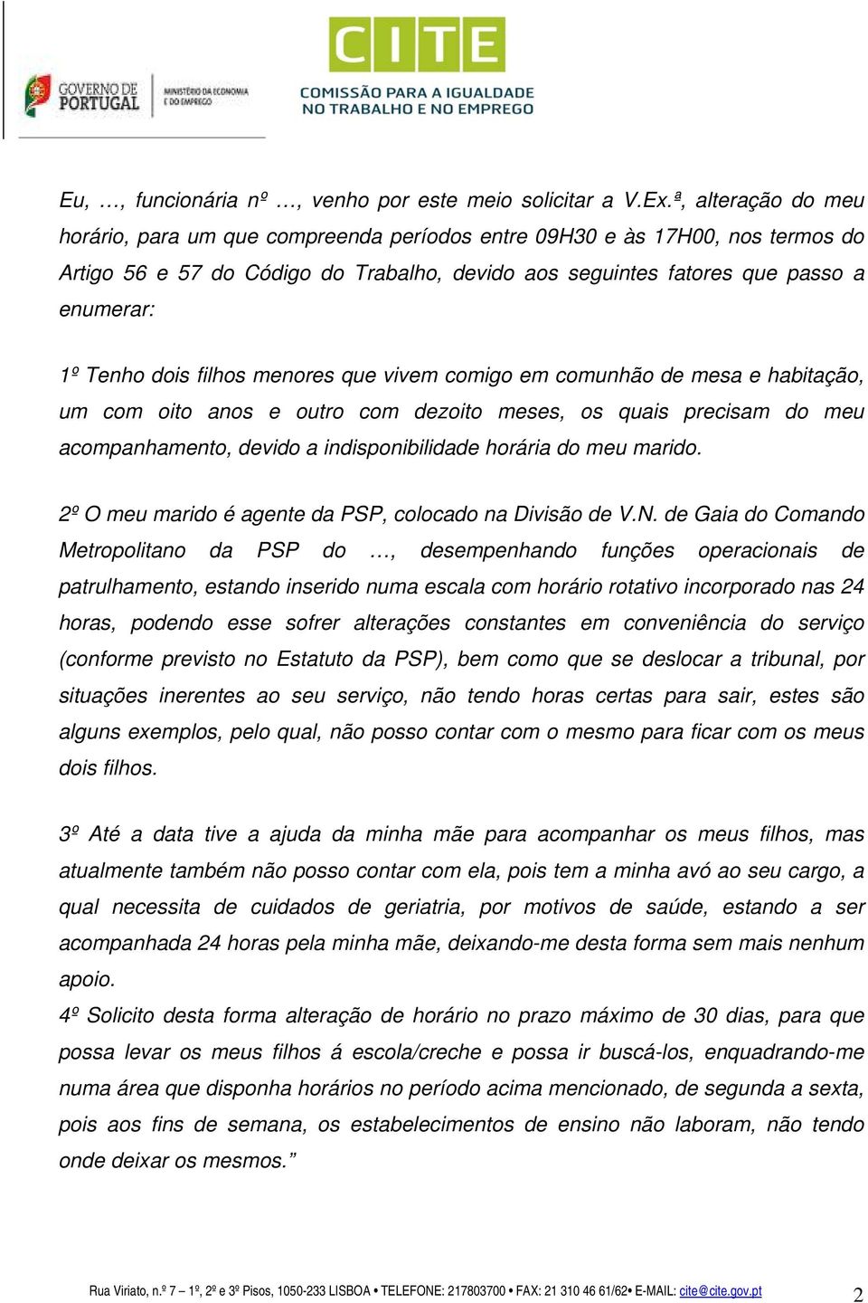 dois filhos menores que vivem comigo em comunhão de mesa e habitação, um com oito anos e outro com dezoito meses, os quais precisam do meu acompanhamento, devido a indisponibilidade horária do meu