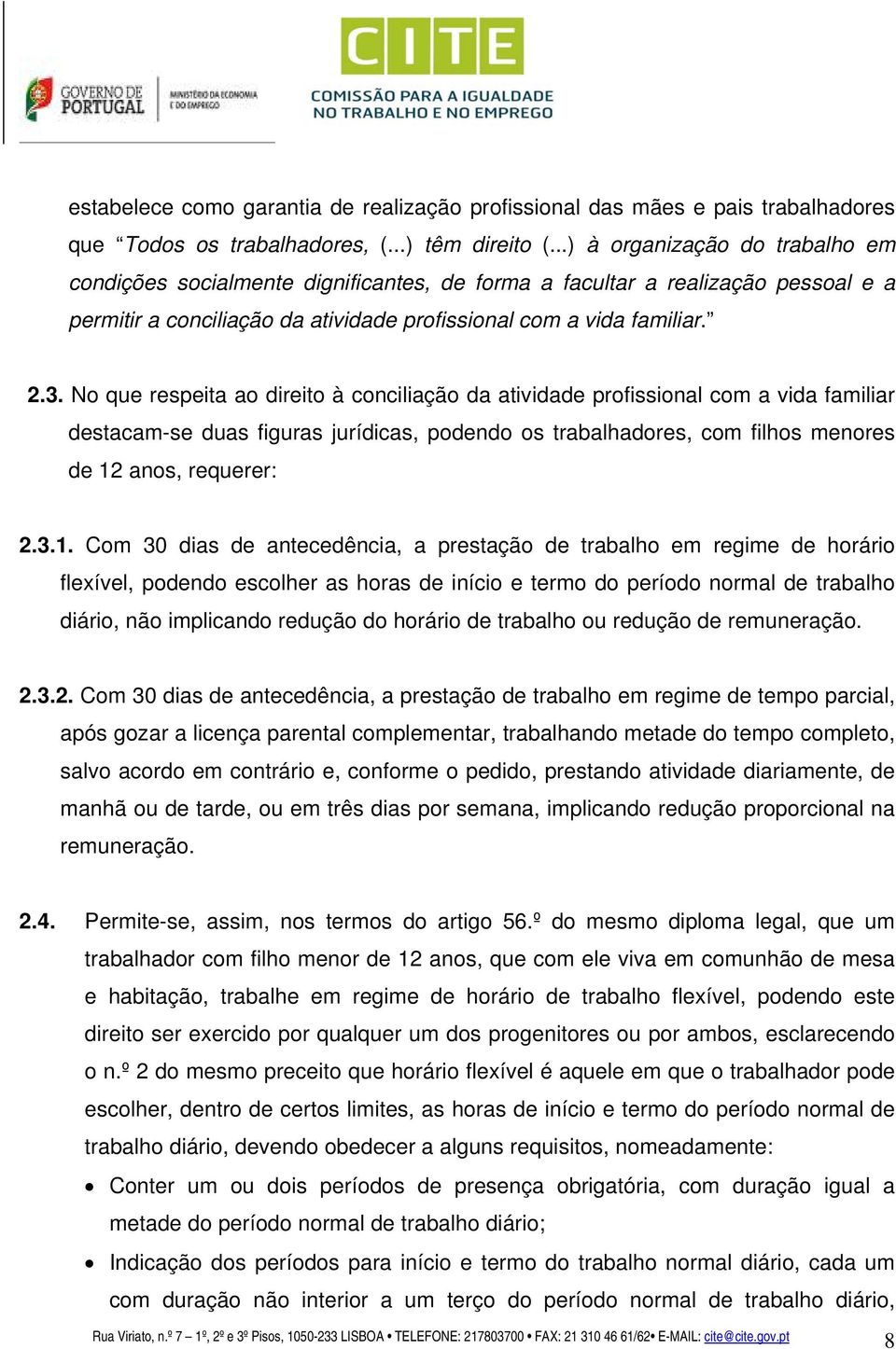 No que respeita ao direito à conciliação da atividade profissional com a vida familiar destacam-se duas figuras jurídicas, podendo os trabalhadores, com filhos menores de 12