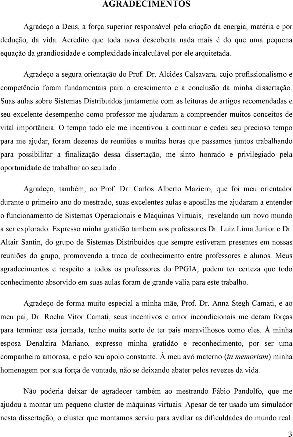 Alcides Calsavara, cujo profissionalismo e competência foram fundamentais para o crescimento e a conclusão da minha dissertação.