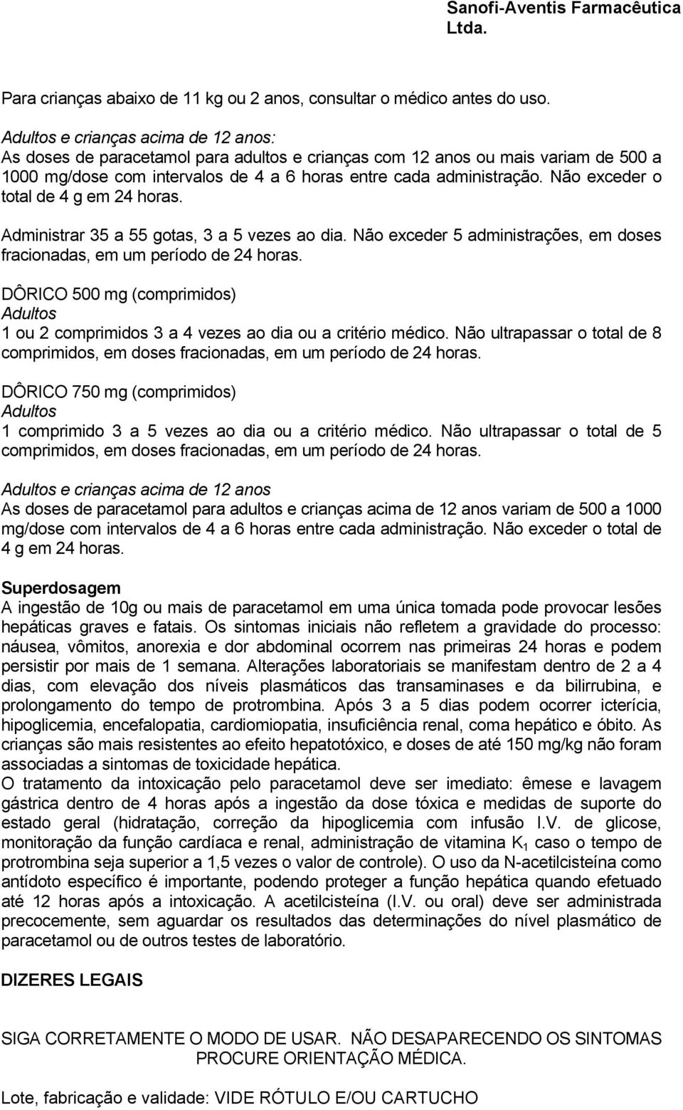 Não exceder o total de 4 g em 24 horas. Administrar 35 a 55 gotas, 3 a 5 vezes ao dia. Não exceder 5 administrações, em doses fracionadas, em um período de 24 horas.