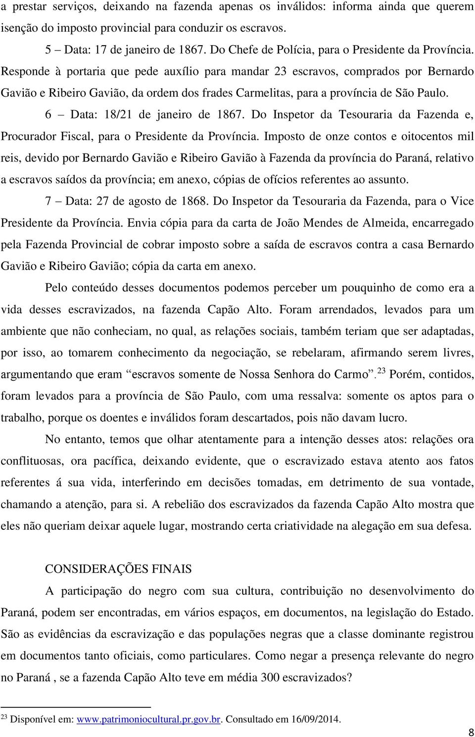 Responde à portaria que pede auxílio para mandar 23 escravos, comprados por Bernardo Gavião e Ribeiro Gavião, da ordem dos frades Carmelitas, para a província de São Paulo.