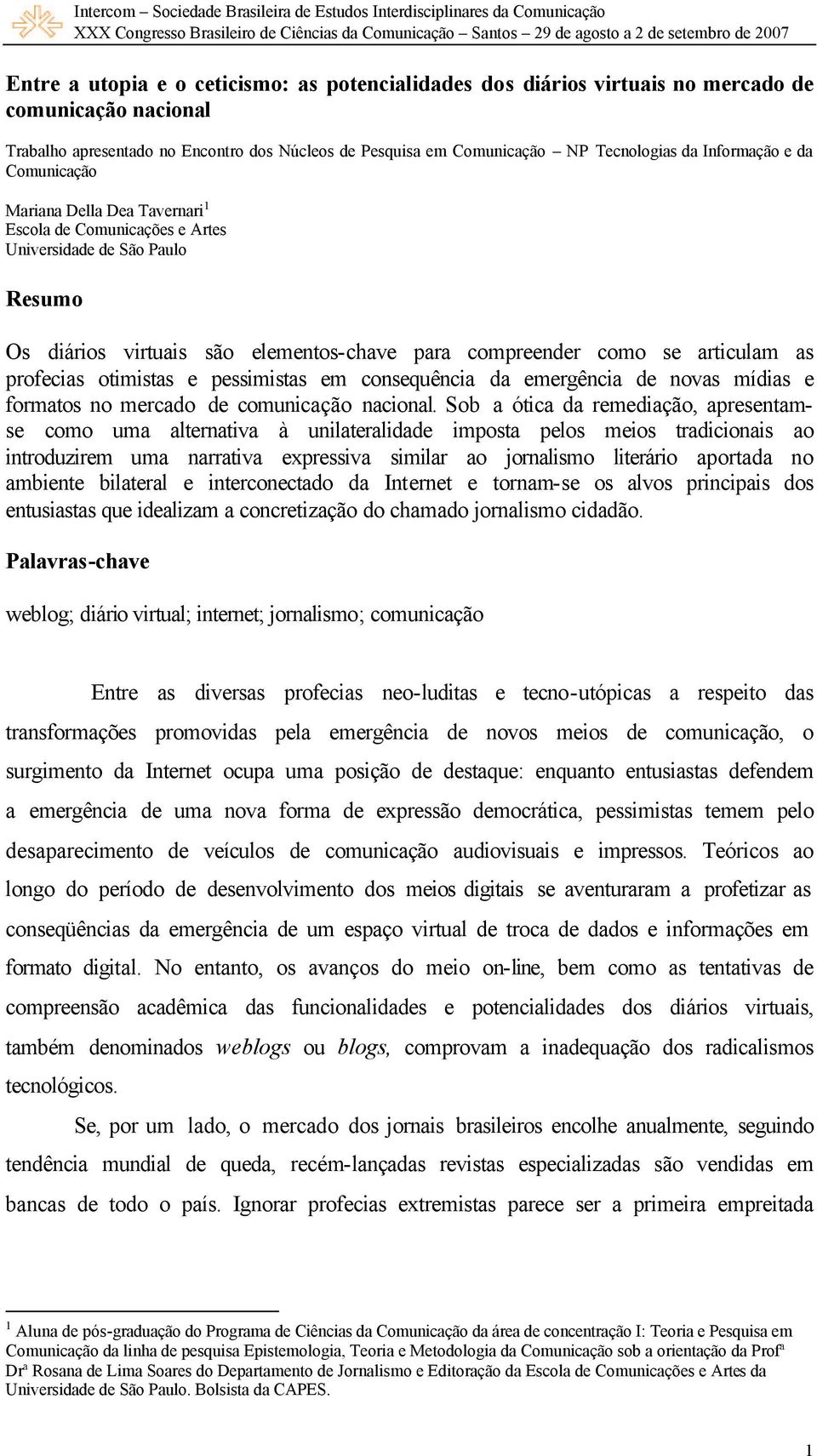 profecias otimistas e pessimistas em consequência da emergência de novas mídias e formatos no mercado de comunicação nacional.