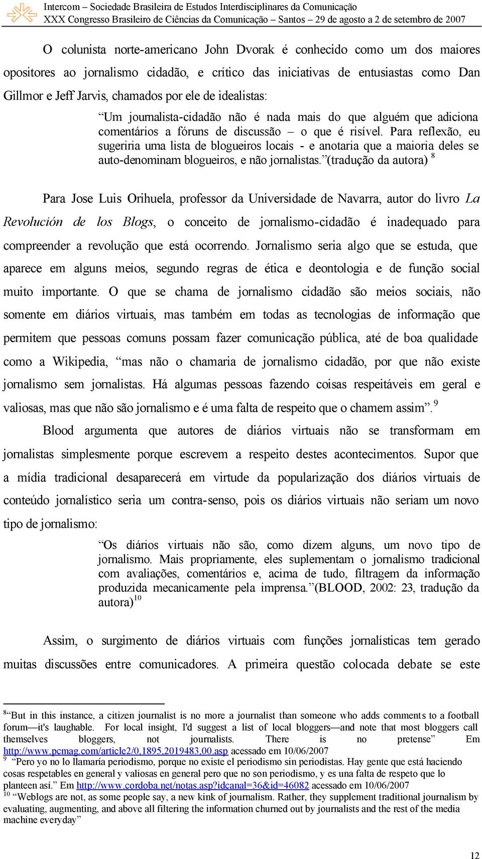 Para reflexão, eu sugeriria uma lista de blogueiros locais - e anotaria que a maioria deles se auto-denominam blogueiros, e não jornalistas.