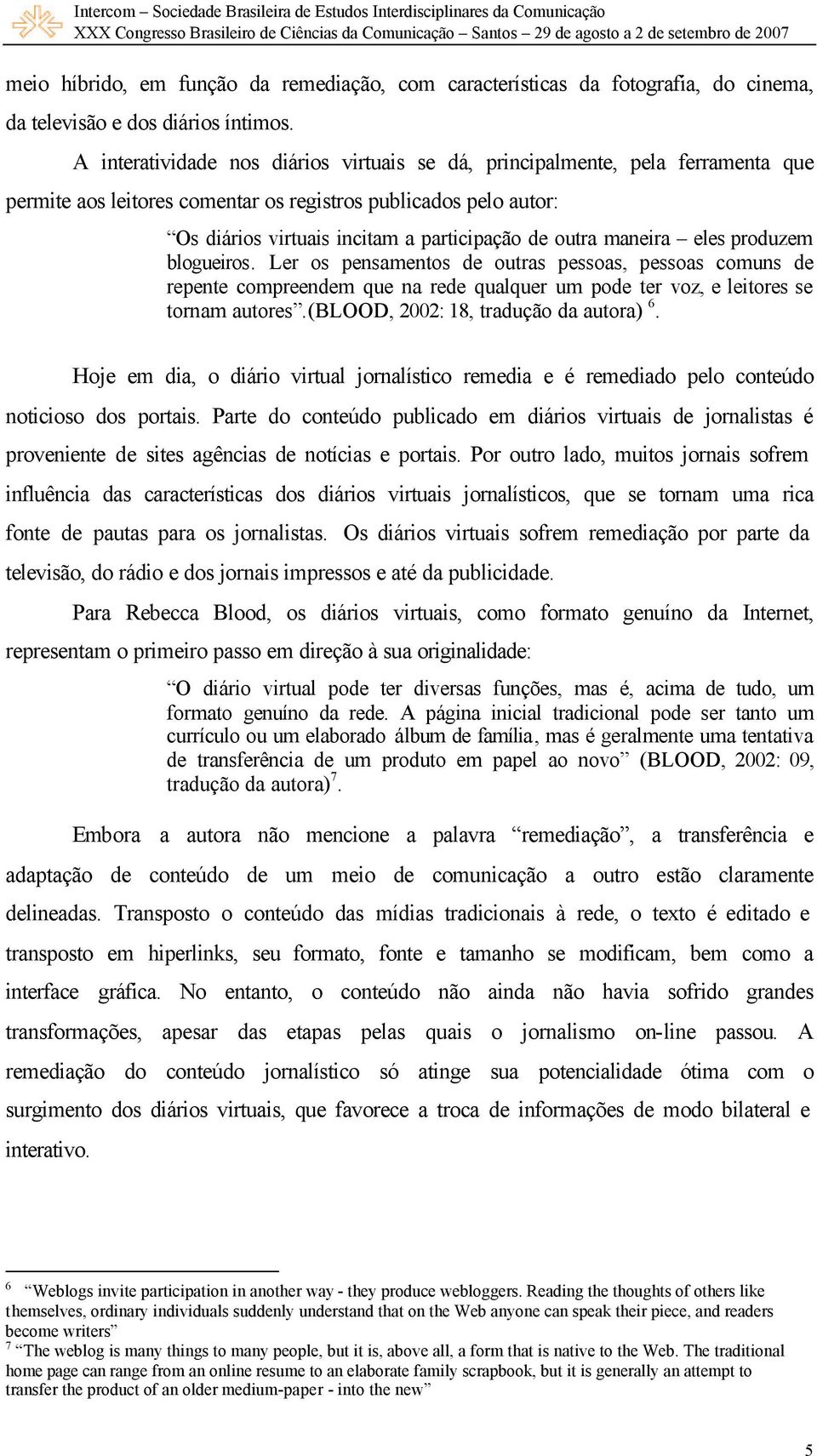 maneira eles produzem blogueiros. Ler os pensamentos de outras pessoas, pessoas comuns de repente compreendem que na rede qualquer um pode ter voz, e leitores se tornam autores.