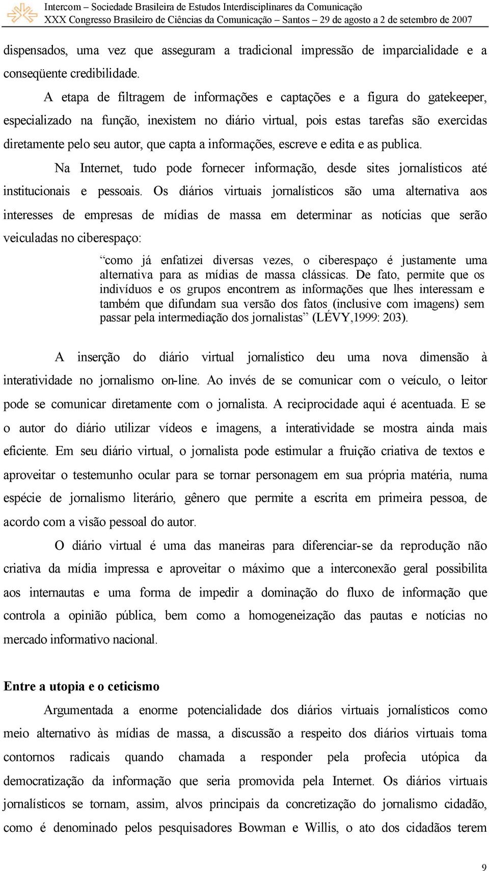 a informações, escreve e edita e as publica. Na Internet, tudo pode fornecer informação, desde sites jornalísticos até institucionais e pessoais.