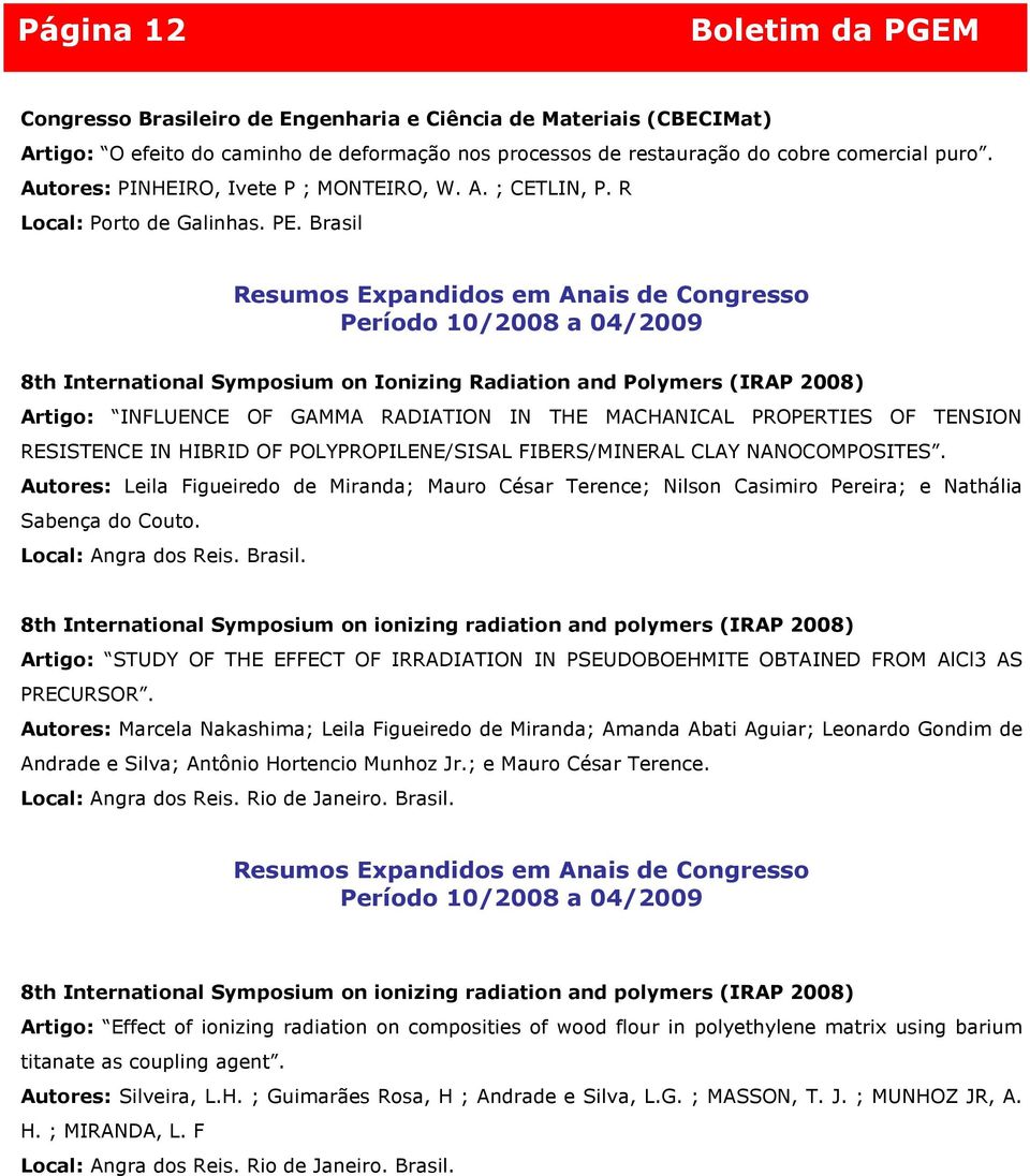 Brasil Resumos Expandidos em Anais de Congresso 8th International Symposium on Ionizing Radiation and Polymers (IRAP 2008) Artigo: INFLUENCE OF GAMMA RADIATION IN THE MACHANICAL PROPERTIES OF TENSION