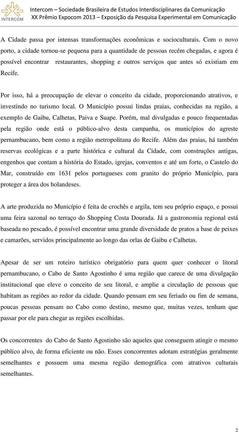 Por isso, há a preocupação de elevar o conceito da cidade, proporcionando atrativos, e investindo no turismo local.