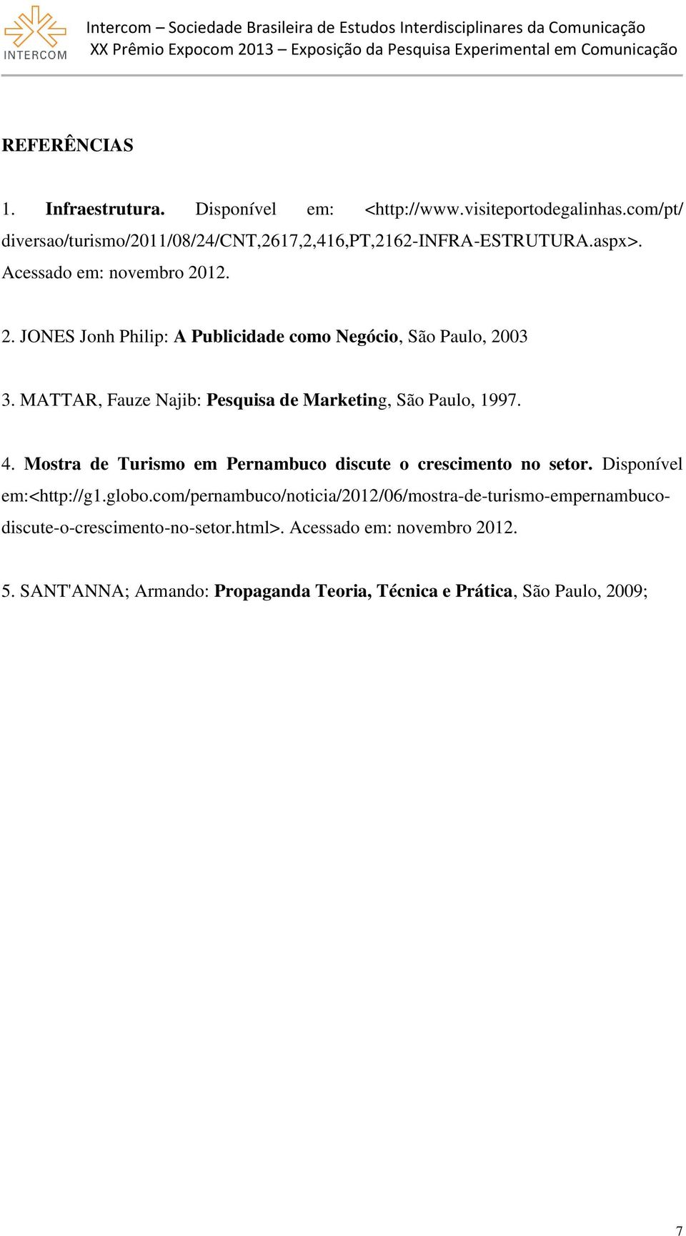 MATTAR, Fauze Najib: Pesquisa de Marketing, São Paulo, 1997. 4. Mostra de Turismo em Pernambuco discute o crescimento no setor. Disponível em:<http://g1.