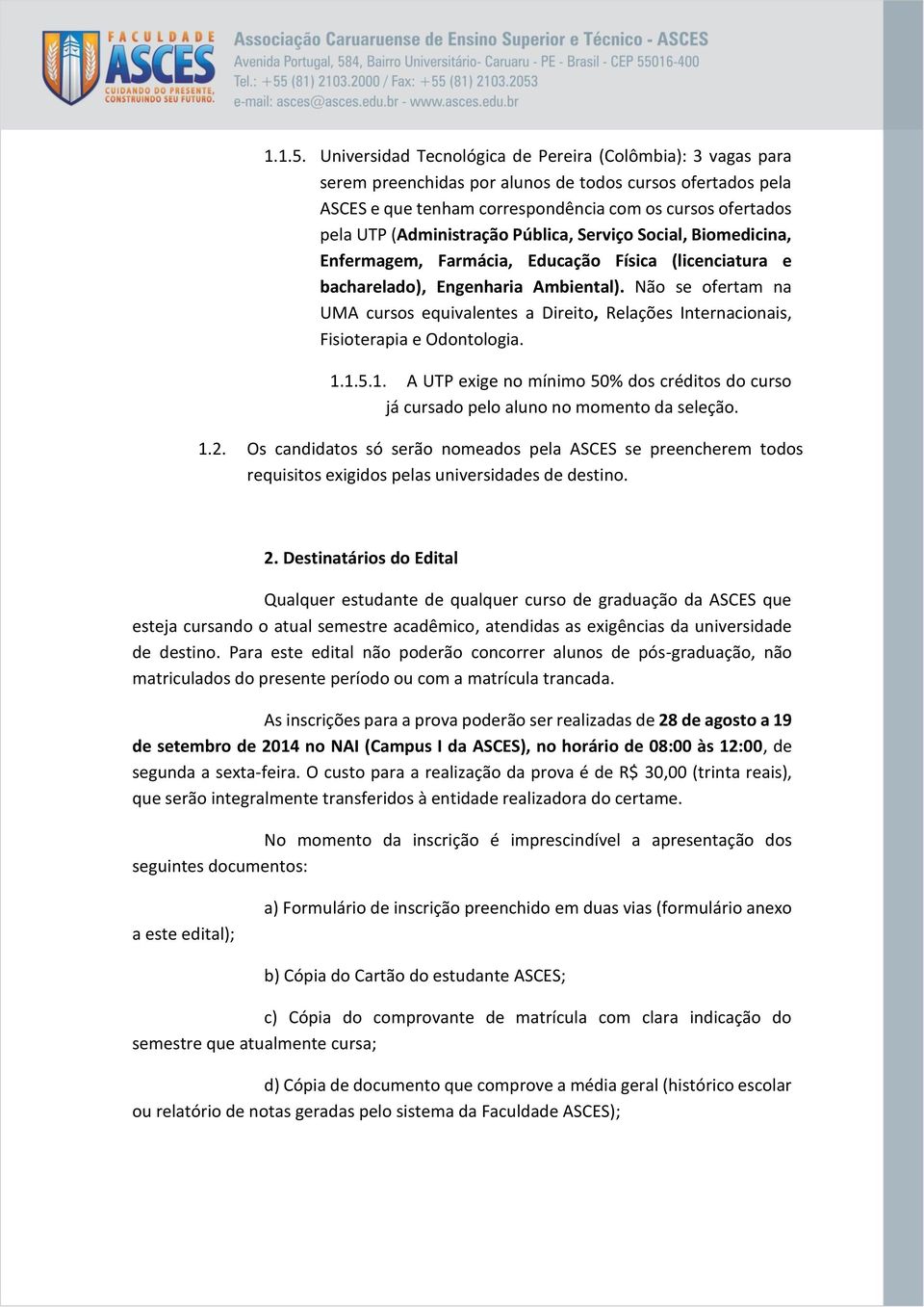 (Administração Pública, Serviço Social, Biomedicina, Enfermagem, Farmácia, Educação Física (licenciatura e bacharelado), Engenharia Ambiental).