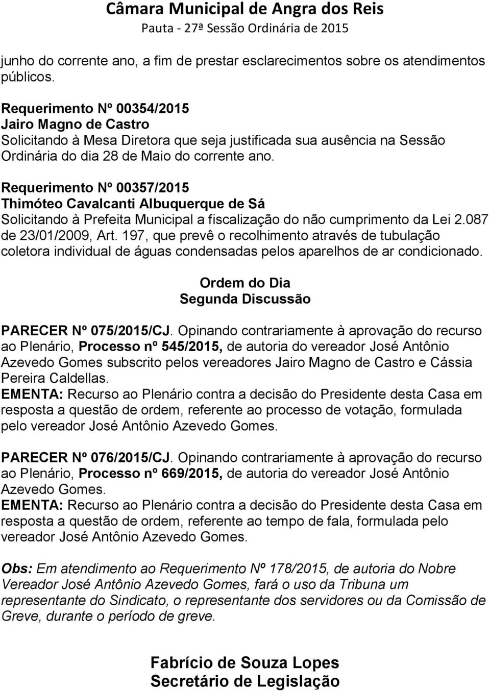 Requerimento Nº 00357/2015 Solicitando à Prefeita Municipal a fiscalização do não cumprimento da Lei 2.087 de 23/01/2009, Art.