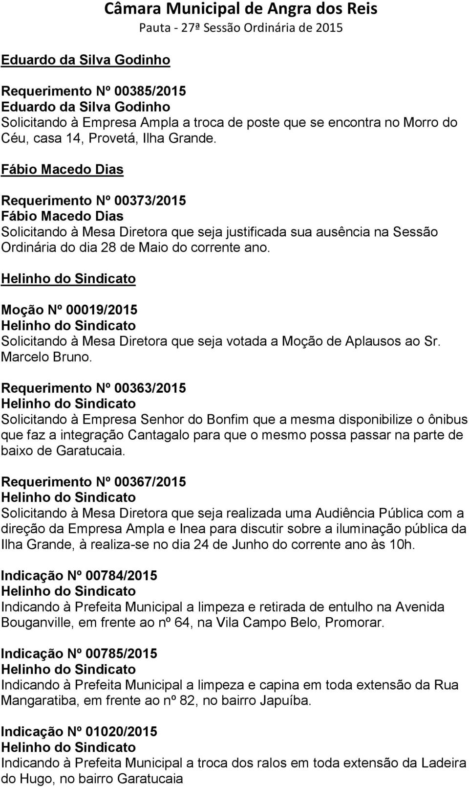 Fábio Macedo Dias Requerimento Nº 00373/2015 Fábio Macedo Dias Solicitando à Mesa Diretora que seja justificada sua ausência na Sessão Ordinária do dia 28 de Maio do corrente ano.