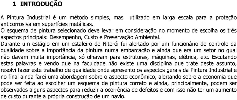 Durante um estágio em um estaleiro de Niterói fui alertado por um funcionário do controle da qualidade sobre a importância da pintura numa embarcação e ainda que era um setor no qual não davam muita