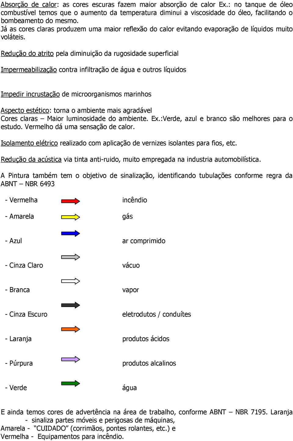 Já as cores claras produzem uma maior reflexão do calor evitando evaporação de líquidos muito voláteis.