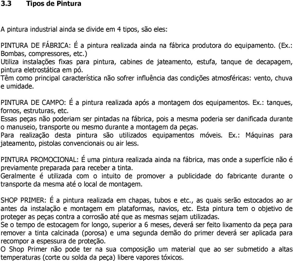 Têm como principal característica não sofrer influência das condições atmosféricas: vento, chuva e umidade. PINTURA DE CAMPO: É a pintura realizada após a montagem dos equipamentos. Ex.