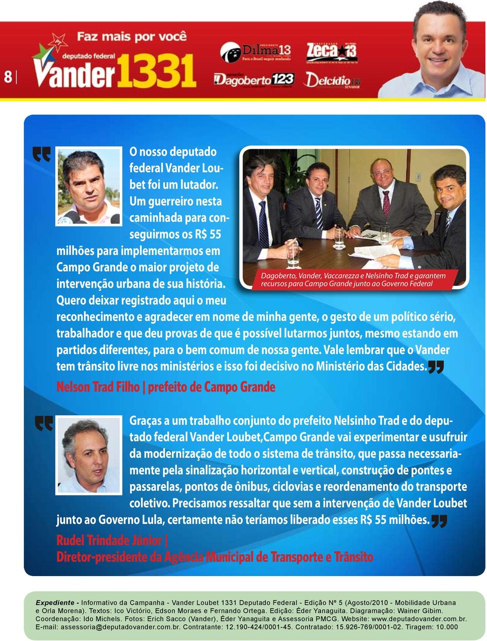 Quero deixar registrado aqui o meu Dagoberto, Vander, Vaccarezza e Nelsinho Trad e garantem recursos para Campo Grande junto ao Governo Federal reconhecimento e agradecer em nome de minha gente, o